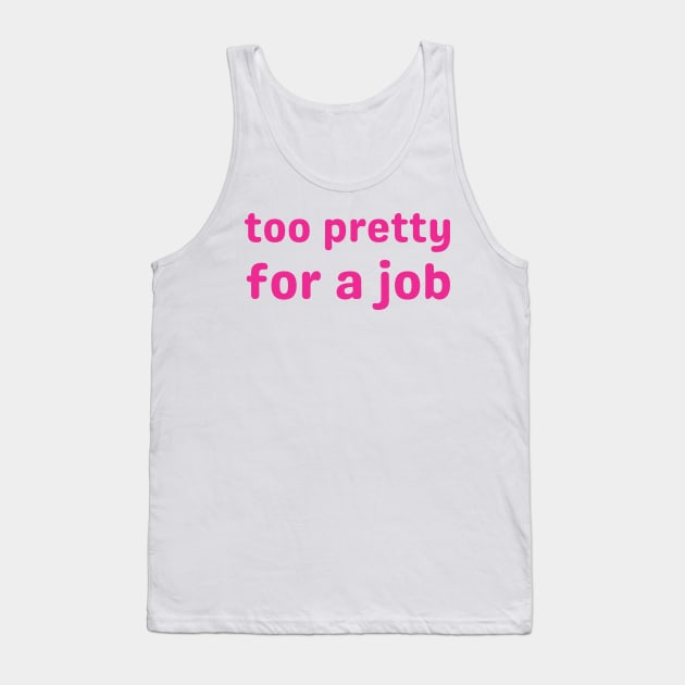 too pretty for a job Tank Top by mdr design